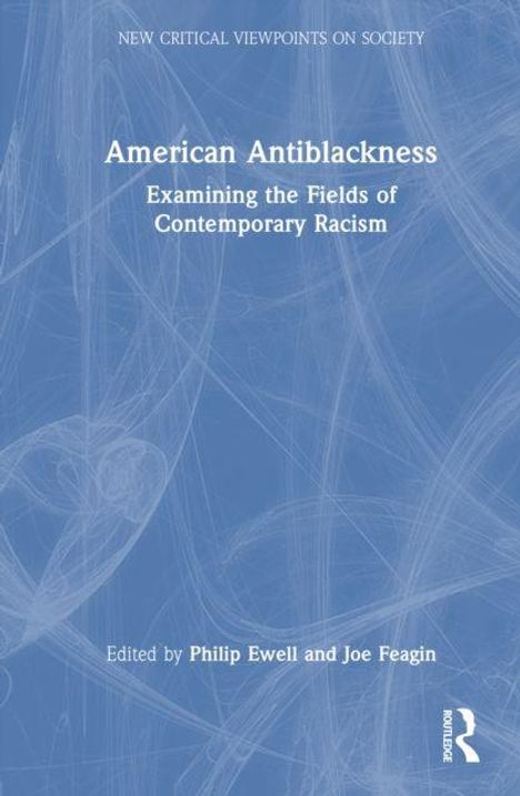 "American Antiblackness: Examining the Fields of Contemporary Racism," herausgegeben von Philip Ewell und Joe Feagin. Blaues Cover.