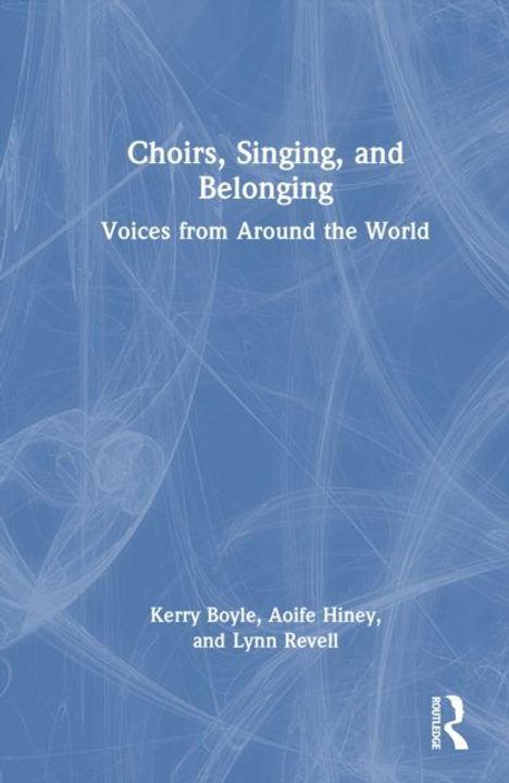 "Choirs, Singing, and Belonging: Voices from Around the World" von Kerry Boyle, Aoife Hiney und Lynn Revell. Blau-weißer Hintergrund.