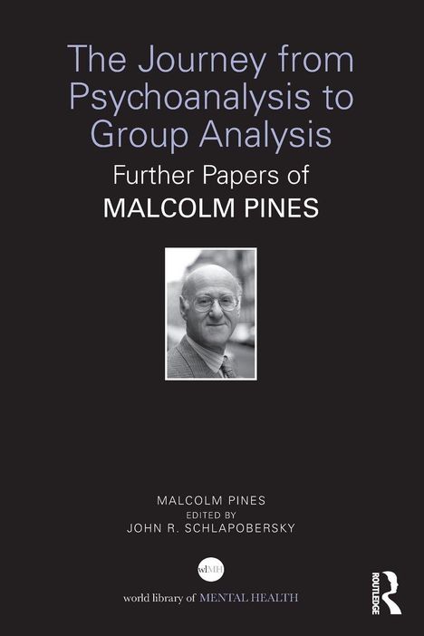 "The Journey from Psychoanalysis to Group Analysis. Further Papers of Malcolm Pines. Edited by John R. Schlapobersky." Schwarzweiß-Porträt von einem älteren Mann mit Brille und Anzug. Routledge-Logo unten rechts.