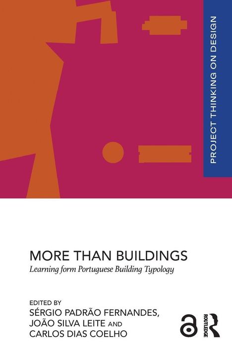 "PROJECT THINKING ON DESIGN. MORE THAN BUILDINGS. Learning from Portuguese Building Typology. EDITED BY SÉRGIO PADRÃO FERNANDES..."