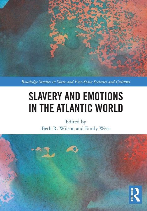„SLAVERY AND EMOTIONS IN THE ATLANTIC WORLD“ von Beth R. Wilson und Emily West. Farbenfrohes abstraktes Muster.
