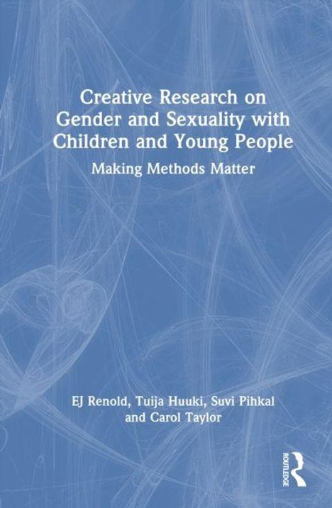 "Creative Research on Gender and Sexuality with Children and Young People: Making Methods Matter" von EJ Renold et al.