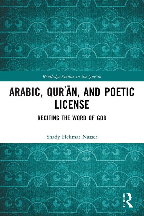 "Arabic, Qurʾān, and Poetic License: Reciting the Word of God", Shady Hekmat Nasser. Türkis gemustertes Cover.