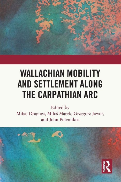 „Wallachian Mobility and Settlement Along the Carpathian Arc“. Herausgeber: Mihai Dragnea, Miloš Marek, Grzegorz Jawor. Bunte, abstrakte Hintergrundgestaltung.