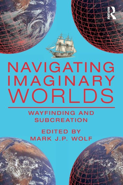 Titel: "Navigating Imaginary Worlds", Untertitel: "Wayfinding and Subcreation", Herausgeber: "Mark J.P. Wolf". Globus und Schiff.