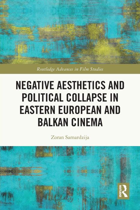 Titel: "Negative Aesthetics and Political Collapse in Eastern European and Balkan Cinema" von Zoran Samardzija. Braun-blaues abstraktes Design. Logo von Routledge unten rechts.
