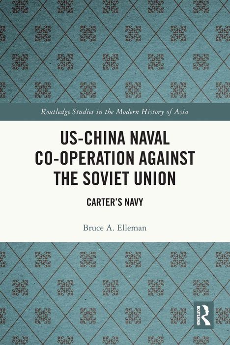 "US-China Naval Co-operation Against the Soviet Union: Carter’s Navy" von Bruce A. Elleman. Klassisches Muster im Hintergrund.