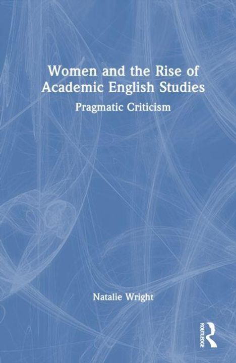 Titel: "Women and the Rise of Academic English Studies: Pragmatic Criticism". Autorin: Natalie Wright. Abstrakter blauer Hintergrund.