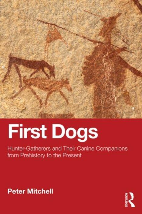 „First Dogs: Hunter-Gatherers and Their Canine Companions from Prehistory to the Present“ von Peter Mitchell. Illustration von Höhlenmalerei mit Mensch und Hunden.