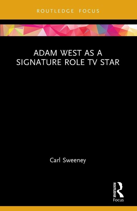 Gelber und schwarzer Hintergrund. Text: "ADAM WEST AS A SIGNATURE ROLE TV STAR" von Carl Sweeney, darüber buntes Muster.