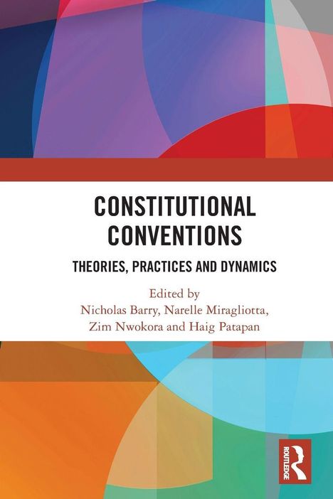 CONSTITUTIONAL CONVENTIONS: Theories, Practices and Dynamics. Herausgegeben von Nicholas Barry, Narelle Miragliotta, etc. Abstrakte bunte Grafik.