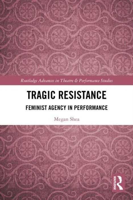 "Tragic Resistance: Feminist Agency in Performance" von Megan Shea. Hintergrund mit dekorativen Mustern.