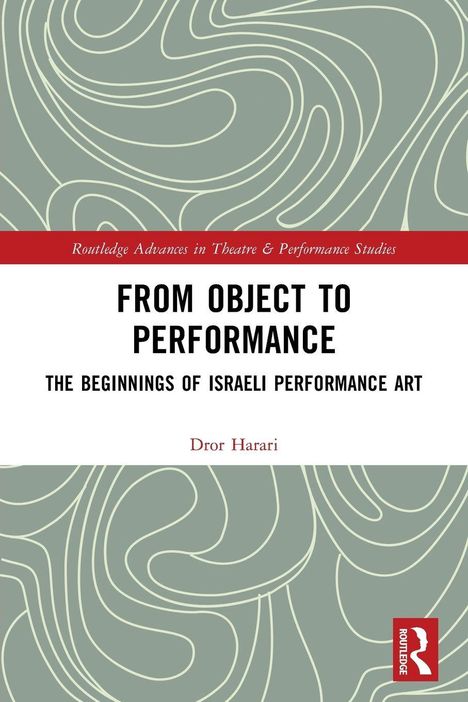 "Routledge Advances in Theatre & Performance Studies. From Object to Performance: The Beginnings of Israeli Performance Art. Dror Harari." Abstraktes Muster mit geschwungenen Linien, Logo unten rechts.