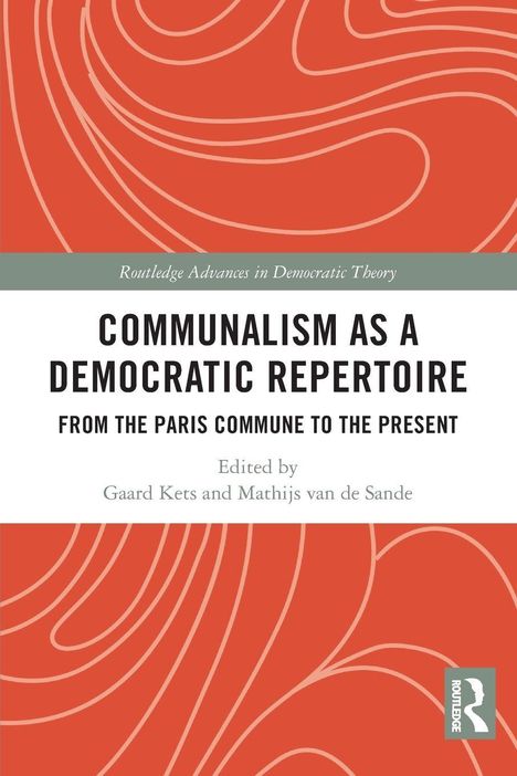 "COMMUNALISM AS A DEMOCRATIC REPERTOIRE: FROM THE PARIS COMMUNE TO THE PRESENT. Edited by Gaard Kets and Mathijs van de Sande."