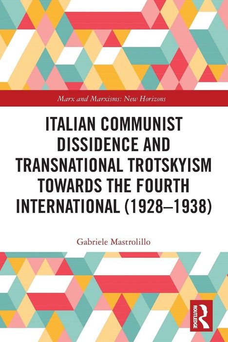 "ITALIAN COMMUNIST DISSIDENCE AND TRANSNATIONAL TROTSKYISM TOWARDS THE FOURTH INTERNATIONAL (1928–1938)" steht in der Mitte. Oben geometrisches Muster in Rot, Blau, Gelb.