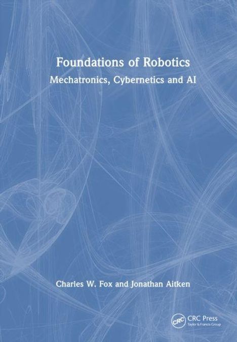 „Foundations of Robotics: Mechatronics, Cybernetics and AI“ von Charles W. Fox und Jonathan Aitken. CRC Press Logo.