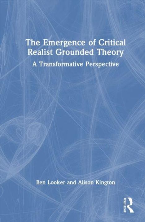 "The Emergence of Critical Realist Grounded Theory: A Transformative Perspective" von Ben Looker und Alison Kington. Blaues Cover.