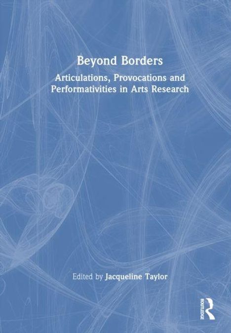 "Beyond Borders: Articulations, Provocations and Performativities in Arts Research," herausgegeben von Jacqueline Taylor.