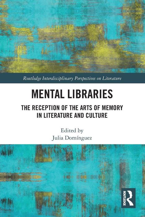 "MENTAL LIBRARIES: THE RECEPTION OF THE ARTS OF MEMORY IN LITERATURE AND CULTURE, Edited by Julia Domínguez" in weißem Feld, abstrakt-türkis.