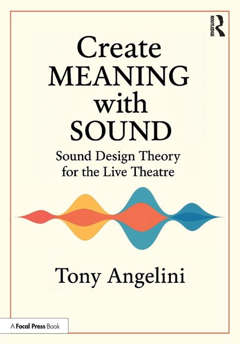 "Create MEANING with SOUND. Sound Design Theory for the Live Theatre. Tony Angelini." Wellenförmiges Farbmuster darunter.
