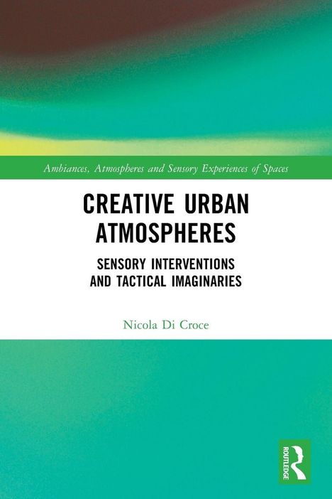 "Creative Urban Atmospheres, Sensory Interventions and Tactical Imaginaries", Nicola Di Croce. Buntes Cover mit Routledge-Logo.