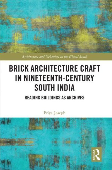 Text: "Brick Architecture Craft in Nineteenth-Century South India: Reading Buildings as Archives" von Priya Joseph. Hintergrund: abstrakte Kunst in Türkis und Gelb.