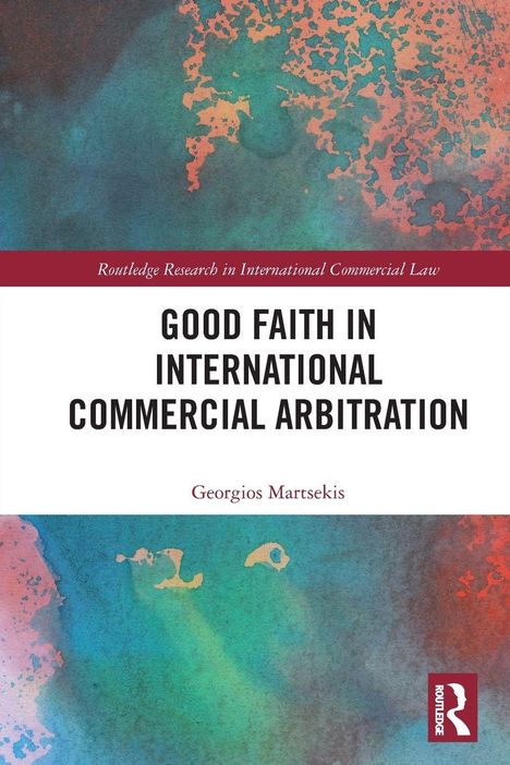 Titel: "Good Faith in International Commercial Arbitration". Autor: Georgios Martsekis. Abstrakte bunte Hintergrundgestaltung.