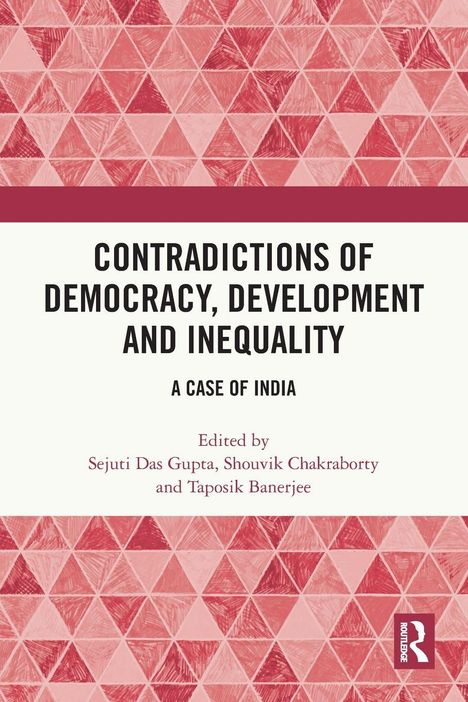 Titel: CONTRADICTIONS OF DEMOCRACY, DEVELOPMENT AND INEQUALITY: A CASE OF INDIA. Herausgeber: Sejuti Das Gupta, Shouvik Chakraborty, Taposik Banerjee. Rotes geometrisches Muster oben und unten.