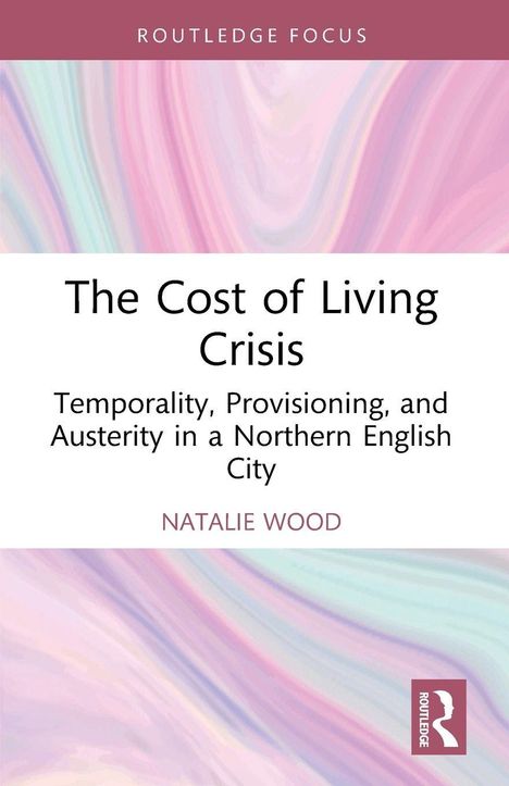 "The Cost of Living Crisis: Temporality, Provisioning, and Austerity in a Northern English City" von Natalie Wood. Bunte Wirbel.