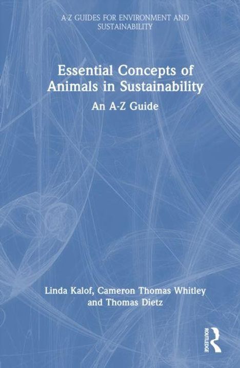 Titel: "Essential Concepts of Animals in Sustainability: An A-Z Guide". Autoren: Linda Kalof, Cameron Thomas Whitley, Thomas Dietz.