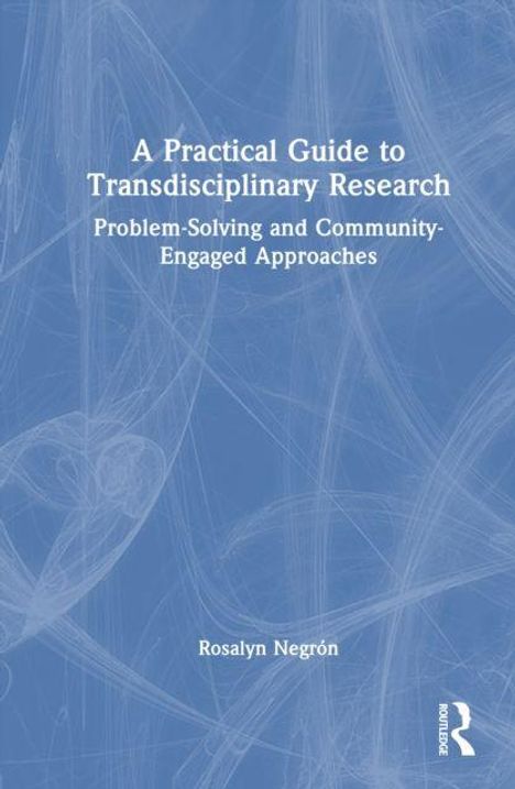 Der Titel lautet "A Practical Guide to Transdisciplinary Research" von Rosalyn Negrón. Das Cover hat ein abstraktes Muster.