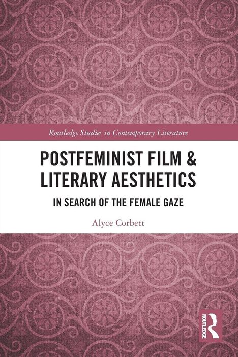 "POSTFEMINIST FILM & LITERARY AESTHETICS: IN SEARCH OF THE FEMALE GAZE. Alyce Corbett." Oben und unten Rosenmuster.