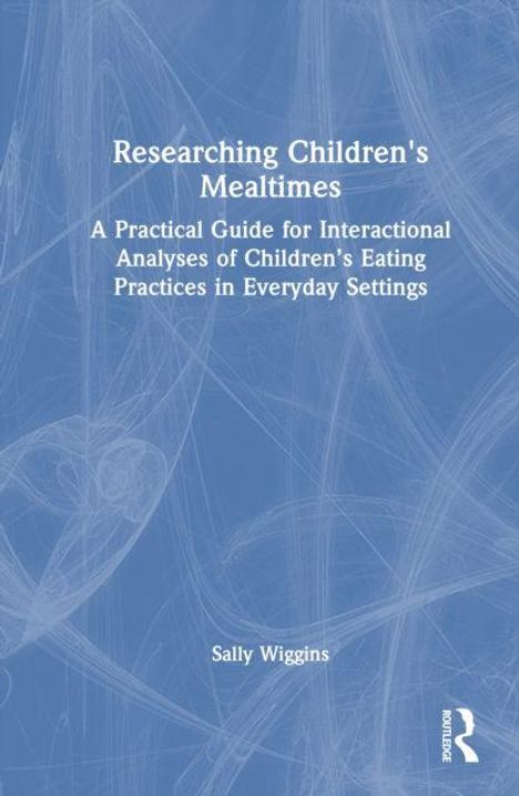 „Researching Children's Mealtimes“ von Sally Wiggins. Ein blauer Hintergrund mit abstrakten weißen Mustern.