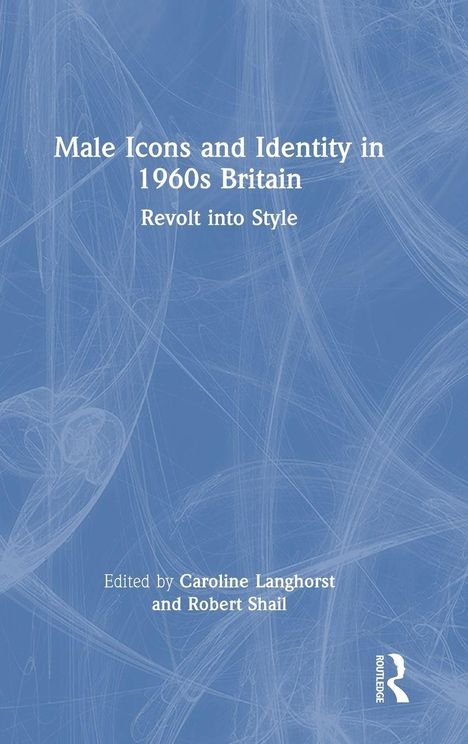 "Male Icons and Identity in 1960s Britain: Revolt into Style." Herausgegeben von Caroline Langhorst und Robert Shail. Auf blauem Hintergrund.