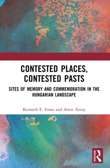 "CONTESTED PLACES, CONTESTED PASTS" von Kenneth E. Foote und Anett Árvay. Buntes, abstraktes Design im Hintergrund.