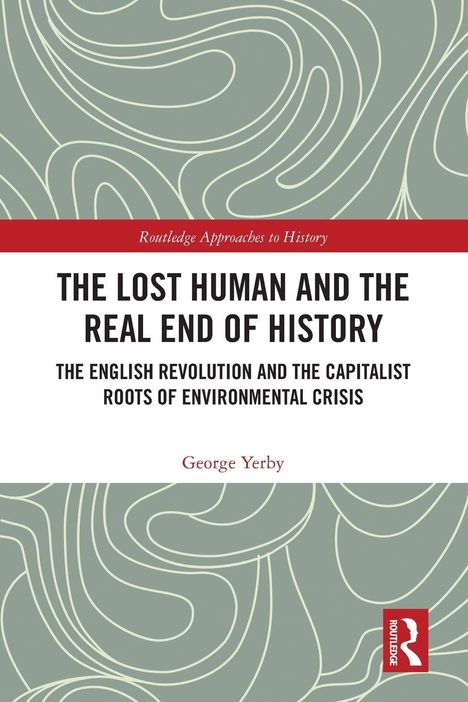 "THE LOST HUMAN AND THE REAL END OF HISTORY", Untertitel zur English Revolution und Umweltkrise, Autor George Yerby.