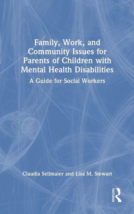 Text: "Family, Work, and Community Issues for Parents of Children with Mental Health Disabilities: A Guide for Social Workers." Darunter die Namen Claudia Sellmaier und Lisa Stewart. Abstrakte blaue Hintergründe mit Linien.