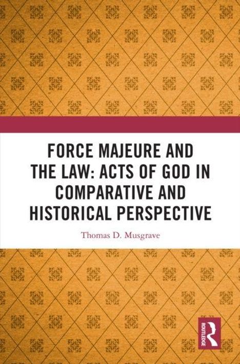 "FORCE MAJEURE AND THE LAW: ACTS OF GOD IN COMPARATIVE AND HISTORICAL PERSPECTIVE" von Thomas D. Musgrave. Gelber Hintergrund mit Muster.