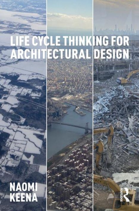 Text: "LIFE CYCLE THINKING FOR ARCHITECTURAL DESIGN" und "NAOMI KEENA". Drei Bilder: verschneite Felder, Stadtansicht, Trümmer.