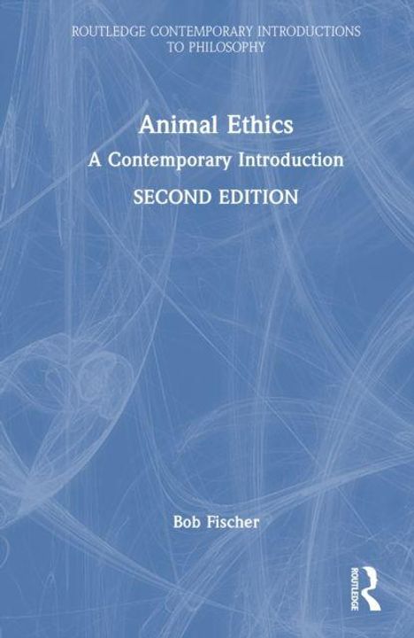 Weiße Schrift auf blauem Hintergrund: "Animal Ethics: A Contemporary Introduction, SECOND EDITION, Bob Fischer."