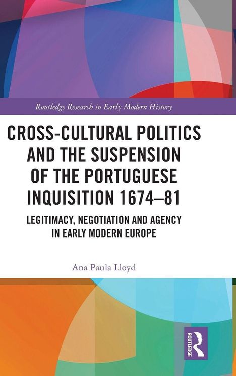 "CROSS-CULTURAL POLITICS AND THE SUSPENSION OF THE PORTUGUESE INQUISITION 1674–81" von Ana Paula Lloyd. Bunte geometrische Formen.