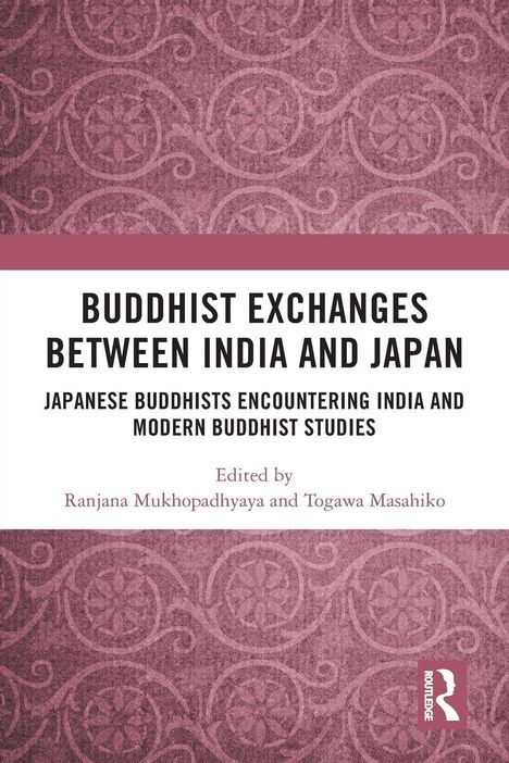 "BUDDHIST EXCHANGES BETWEEN INDIA AND JAPAN", editiert von Ranjana Mukhopadhyay & Togawa Masahiko; lila Muster, Routledge-Logo.