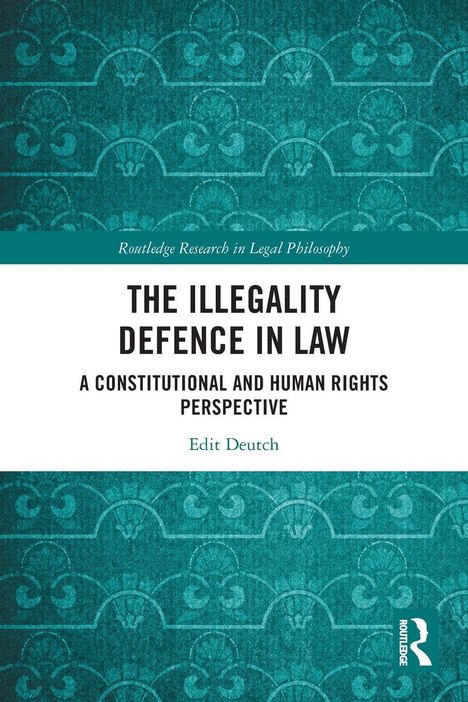 Oben steht: "Routledge Research in Legal Philosophy". Titel: "The Illegality Defence in Law". Autor: Edit Deutch. Verzierter Hintergrund.