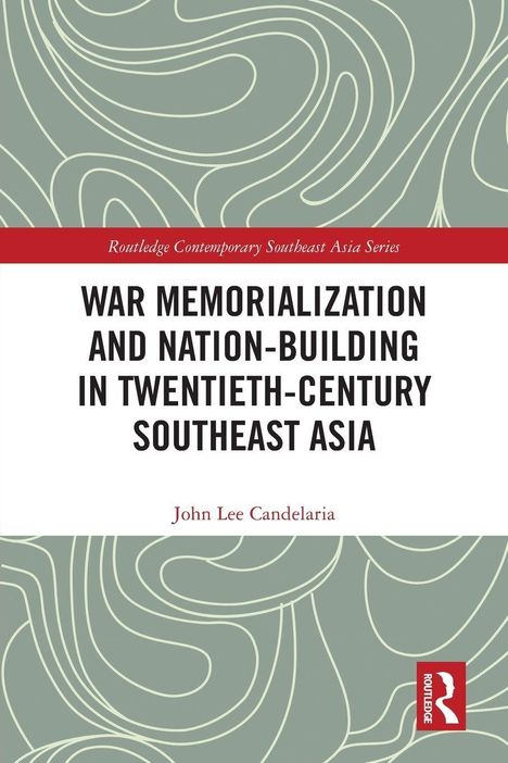 "War Memorialization and Nation-Building in Twentieth-Century Southeast Asia" von John Lee Candelaria; geometrischer Hintergrund.