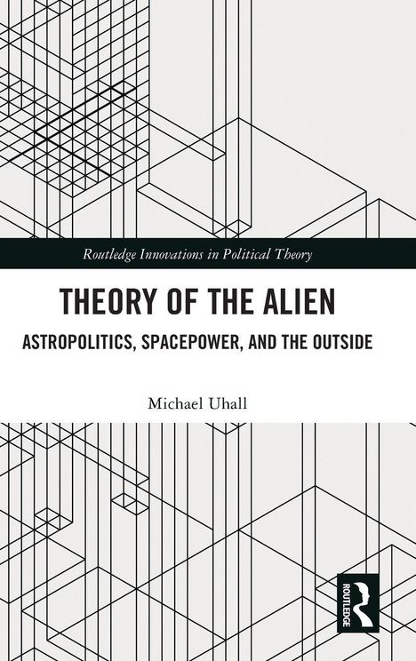 "THEORY OF THE ALIEN: ASTROPOLITICS, SPACEPOWER, AND THE OUTSIDE" von Michael Uhall. Geometrisches Linienmuster.