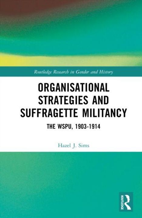 Buchtitel: "Organisational Strategies and Suffragette Militancy: The WSPU, 1903-1914" von Hazel J. Sims. Hintergrund in Grüntönen.