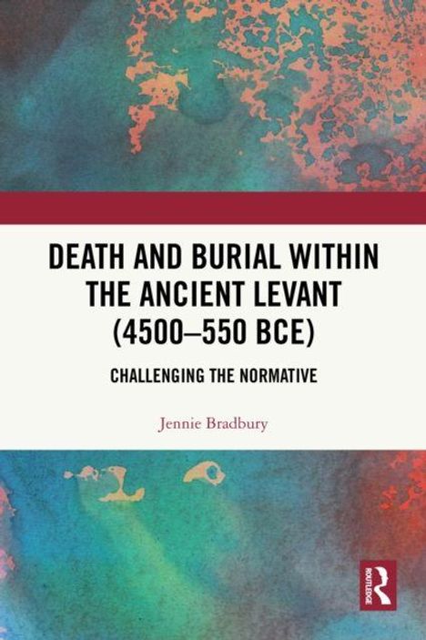 "DEATH AND BURIAL WITHIN THE ANCIENT LEVANT (4500–550 BCE), CHALLENGING THE NORMATIVE, Jennie Bradbury; Abstrakte, bunte Textur."