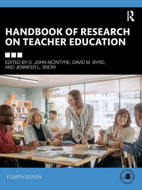 "Handbook of Research on Teacher Education, edited by D. John McIntyre, David M. Byrd, and Jennifer L. Snow. Fourth Edition."