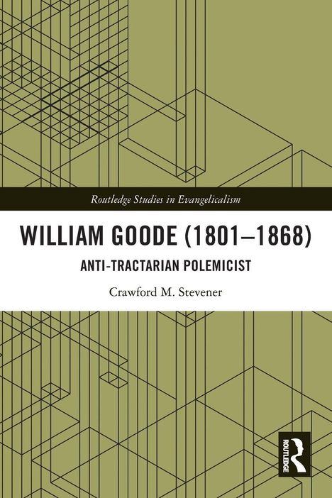 William Goode (1801–1868): Anti-Tractarian Polemicist, Crawford M. Stevens. Grüne geometrische Liniengrafik.