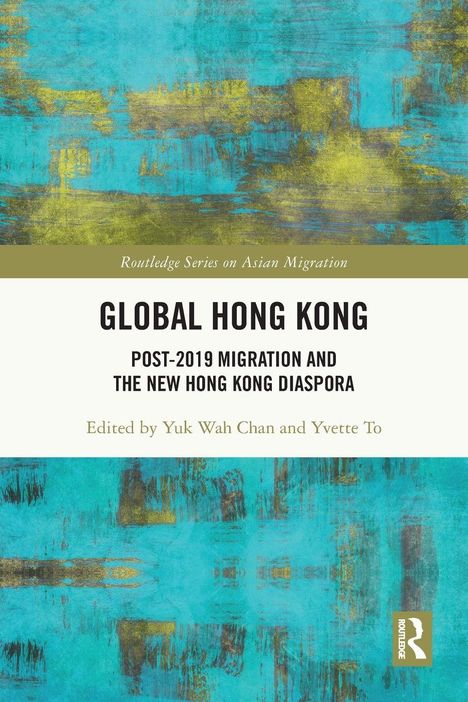 „Global Hong Kong: Post-2019 Migration and the New Hong Kong Diaspora“ auf abstraktem türkis-gelb Muster, Routledge Logo.